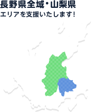 長野県全域・山梨県エリアを支援いたします！