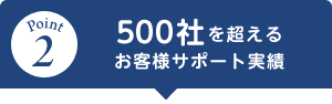 500社を超えるお客様サポート実績